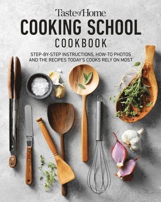 Taste of Home Cooking School Cookbook: Step-By-Step Instructions, How-To Photos and the Recipes Today's Home Cooks Rely on Most 1