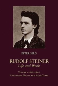 bokomslag Rudolf Steiner, Life and Work: Volume 1 (1861 - 1890): Childhood, Youth, and Study Years