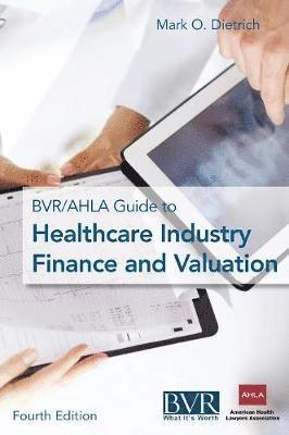 Mark Dietrich - BVR/AHLA Guide to Healthcare Industry Finance and Valuation, Inbunden