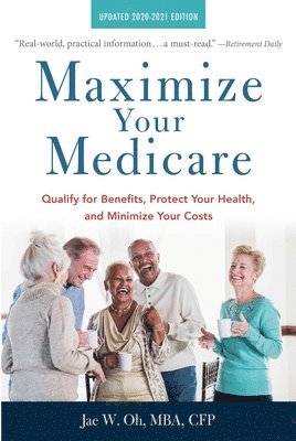 Jae Oh - Maximize Your Medicare: 2020-2021 Edition: Qualify for Benefits, Protect Your Health, and Minimize Your Costs, Häftad