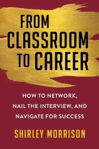 bokomslag From Classroom to Career: How to Network, Nail the Interview, and Navigate for Success