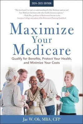 Maximize Your Medicare: 2024-2025 Edition: Qualify for Benefits, Protect Your Health, and Minimize Your Costs 1