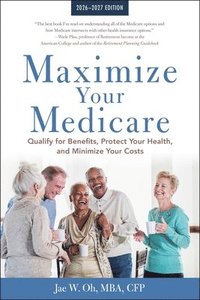 bokomslag Maximize Your Medicare: 2026-2027: Qualify for Benefits, Protect Your Health, and Minimize Your Costs