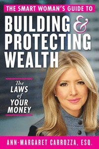 bokomslag The Smart Woman's Guide to Building and Protecting Wealth: The Laws of Your Money