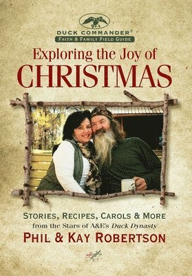 Exploring the Joy of Christmas: A Duck Commander Faith and Family Field Guide: Stories, Recipes, Carols & More 1