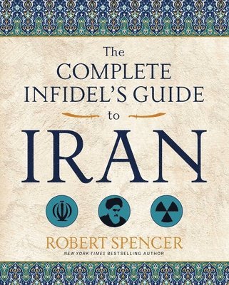 Robert Spencer - Complete Infidel's Guide to Iran, Häftad