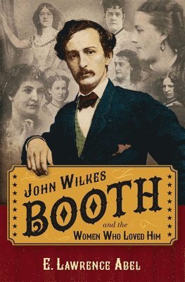 bokomslag John Wilkes Booth and the Women Who Loved Him