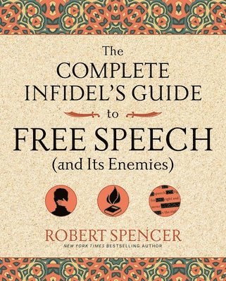 Robert Spencer - Complete Infidel's Guide to Free Speech (and Its Enemies), Häftad