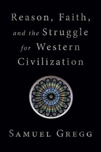bokomslag Reason, Faith, and the Struggle for Western Civilization