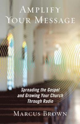 Amplify Your Message: Spreading the Gospel and Growing Your Church Through Radio 1