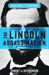 bokomslag What Really Happened: The Lincoln Assassination