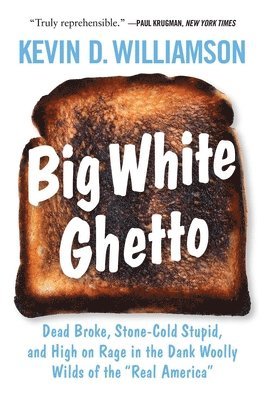 Kevin D. Williamson - Big White Ghetto: Dead Broke, Stone-Cold Stupid, and High on Rage in the Dank Woolly Wilds of the Real America, Inbunden