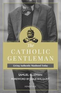 bokomslag The Catholic Gentleman: Living Authentic Manhood Today