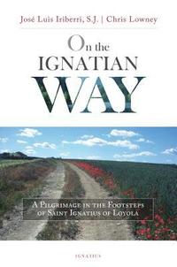 bokomslag On the Ignatian Way: A Pilgrimage in the Footsteps of Saint Ignatius of Loyola