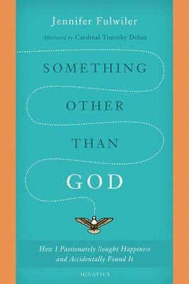 Something Other Than God: How I Passionately Sought Happiness and Accidentally Found It 1