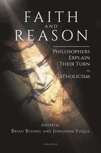bokomslag Faith and Reason: Philosophers Explain Their Turn to Catholicism