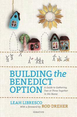 bokomslag Building the Benedict Option: A Guide to Gathering Two or Three Together in His Name