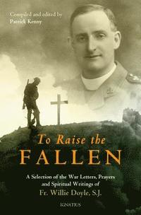 bokomslag To Raise the Fallen: A Selection of the War Letters, Prayers, and Spiritual Writings of Fr. Willie Doyle