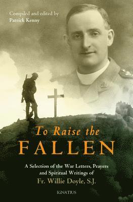 Patrick Kenny - To Raise the Fallen: A Selection of the War Letters, Prayers, and Spiritual Writings of Fr. Willie Doyle, Häftad