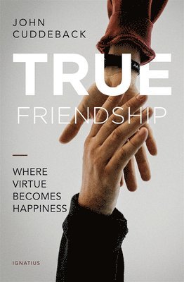 True Friendship: Where Virtue Becomes Happiness 1