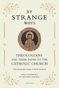 bokomslag By Strange Ways: Theologians and Their Paths to the Catholic Church