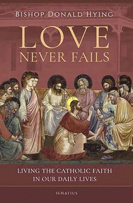 Donald Hying - Love Never Fails: Living the Catholic Faith in Our Daily Lives, Häftad