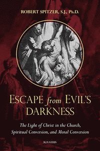 bokomslag Escape from Evil's Darkness: The Light of Christ in the Church, Spiritual Conversion, and Moral Conversion