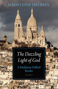 bokomslag The Dazzling Light of God: A Madeleine Delbrêl Reader