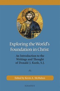 bokomslag Exploring the World's Foundation in Christ: An Introduction to the Writings and Thought of Donald J. Keefe, S.J.