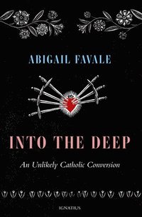 bokomslag Into the Deep: An Unlikely Catholic Conversion