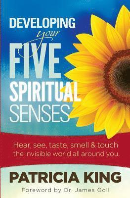 Patricia King - Developing Your Five Spiritual Senses: See, Hear, Smell, Taste & Feel the Invisible World Around You, Häftad