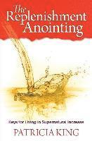bokomslag The Replenishment Anointing: Keys to Living in Supernatural Increase