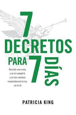 bokomslag 7 Decretos para 7 Dias: Decreta una cosa y se te cumplirá, y en tus caminos resplandecerá La Luz