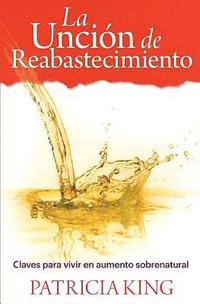 bokomslag La Uncion de Reabastecimiento: Claves para vivir en aumento sobrenatural