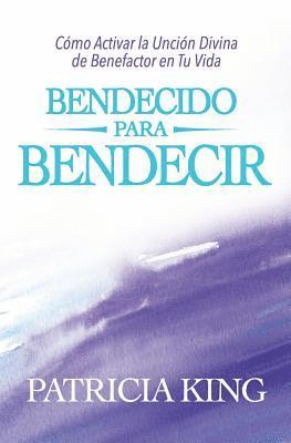 Bendecido para Bendecir: Cómo Activar la Unción Divina de Benefactor en Tu Vida 1