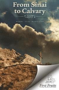 From Sinai to Calvary: Condensed Sermons on Salvation Themes 1