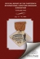 Official Report of the Thirteenth International Christian Endeavor Convention 1894: Held In Saengerfest Hall and Tent Cleveland, Ohio, July 11 - 15, 1 1