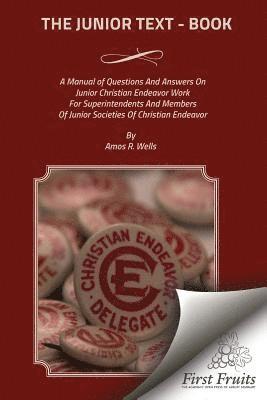 bokomslag The Junior Text - Book: A Manual of Questions And Answers On Junior Christain Endeavor Work For Superintendents And Members Of Junior Societie