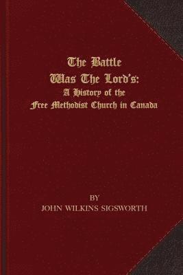 John Wilkins Sigsworth - The Battle Was The Lord's: A History of the Free Methodist Church in Canada, Häftad