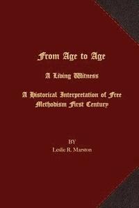 bokomslag From Age to Age A Living Witness: A Historical Interpretation of Free Methodism's First Century