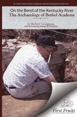 Robert a. Danielson, G. Herbert Livingston - On the Bend of the Kentucky River The Archaeology of Bethel Academy, Häftad