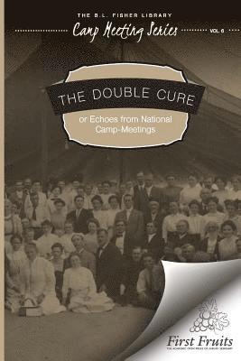 bokomslag The Double Cure: or Echoes from National Camp-Meetings