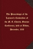 bokomslag The proceedings of the Laymen's Convention of the M. E. Church, Genesee Conference, held at Albion, December, 1858