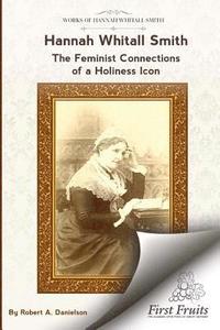 bokomslag Hannah Whitall Smith The Feminist Connections of a Holiness Icon: Twenty Women Leaders of the 19th Century and Their Connections to Hannah Whitall Smi
