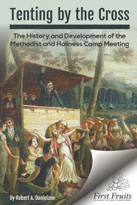 Robert a. Danielson - Tenting by the Cross: The History and Development of the Methodist and Holiness Camp Meeting, Häftad