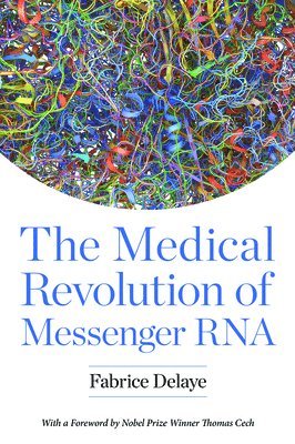 Fabrice Delaye - The Medical Revolution of Messenger RNA, Inbunden