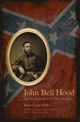 bokomslag John Bell Hood and the Fight for Civil War Memory