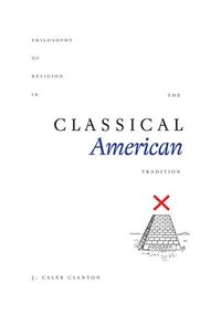 bokomslag Philosophy of Religion in the Classical American Tradition