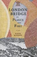 bokomslag London Bridge in Plague and Fire