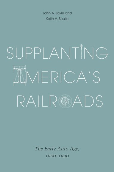 John A. Jakle, KEITH A. SCULLE - Supplanting America's Railroads, Häftad